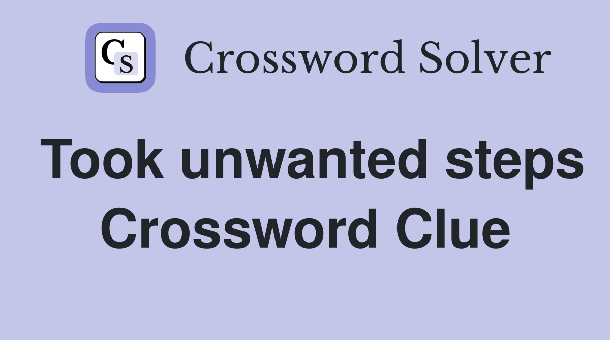 Took unwanted steps Crossword Clue