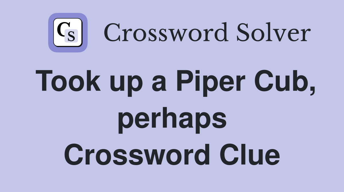 Took up a Piper Cub, perhaps Crossword Clue