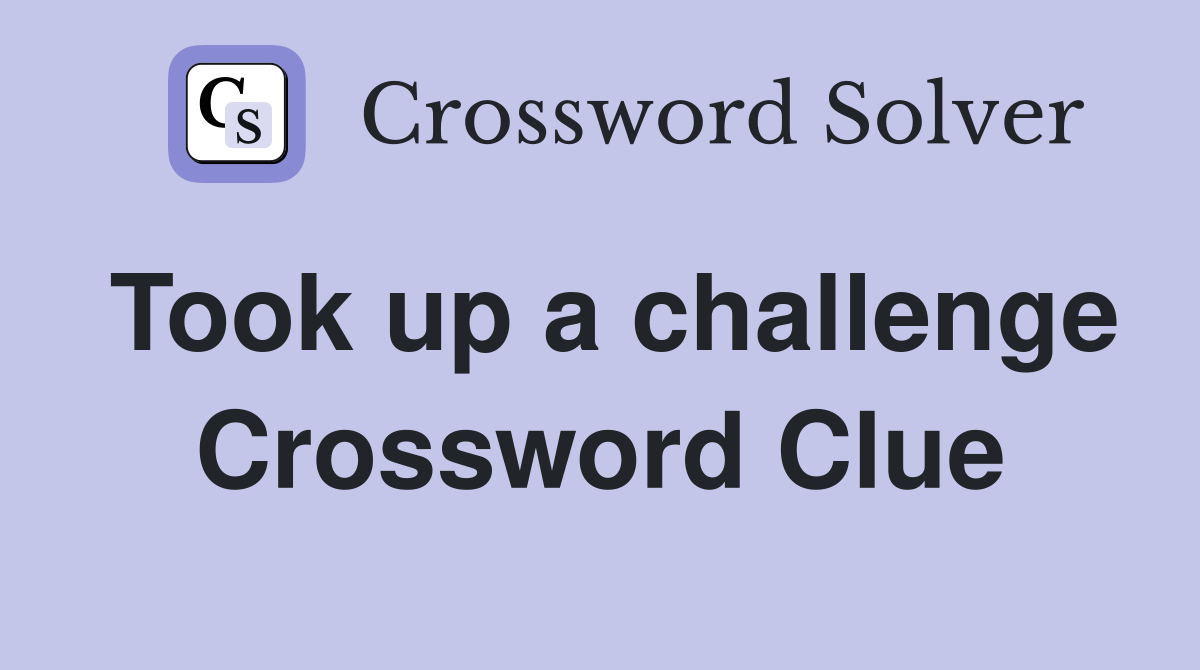 Took up a challenge Crossword Clue