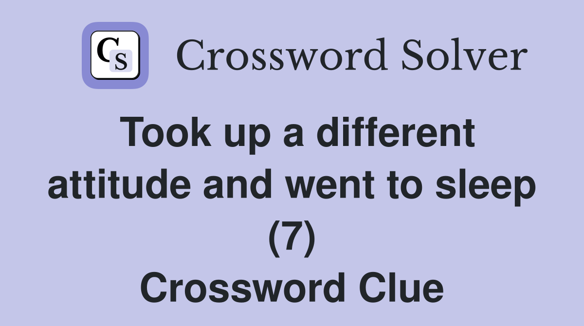 Took up a different attitude and went to sleep (7) Crossword Clue