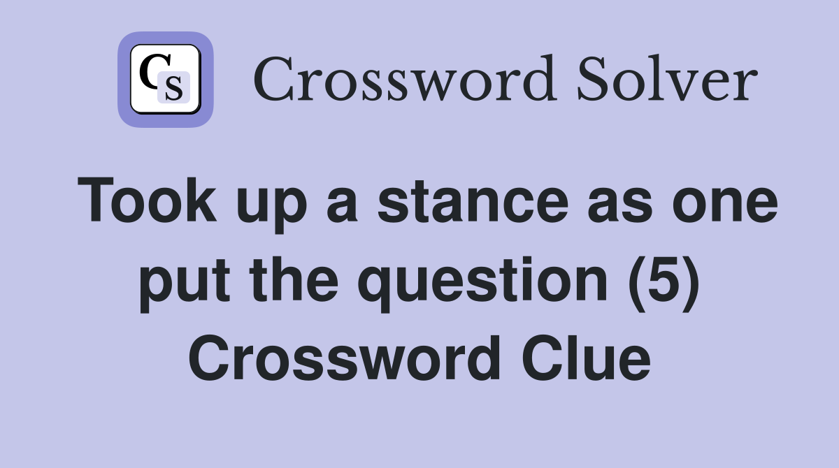Took up a stance as one put the question (5) Crossword Clue