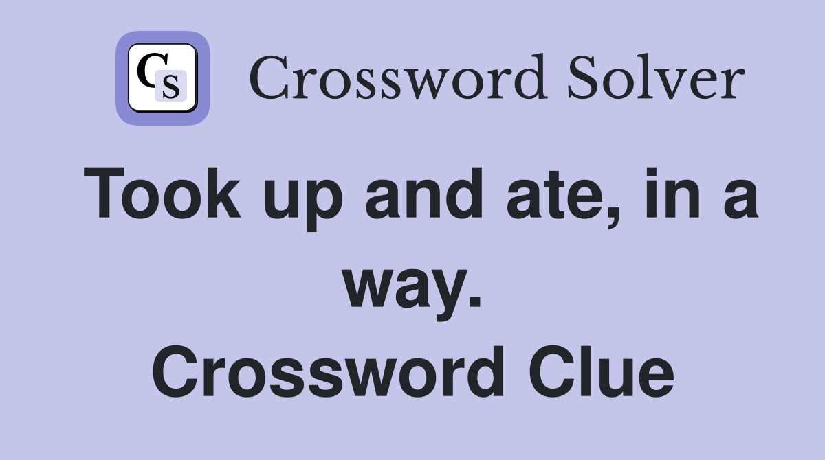 Took up and ate, in a way. Crossword Clue