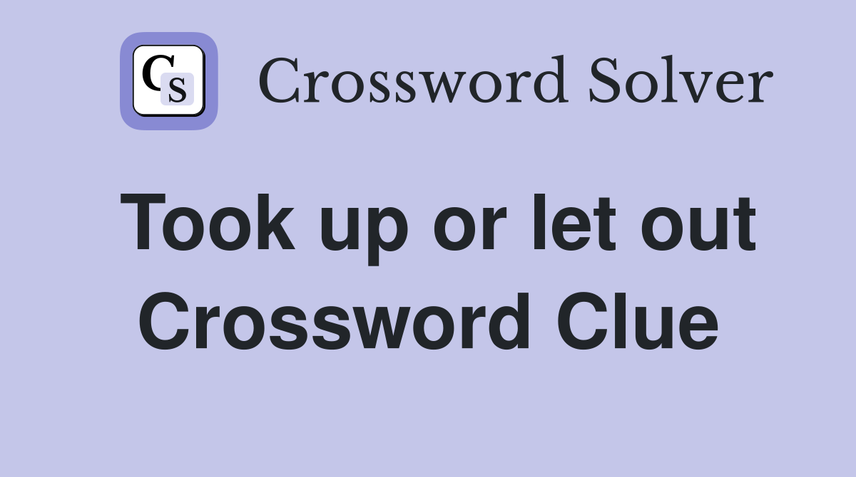 Took up or let out Crossword Clue