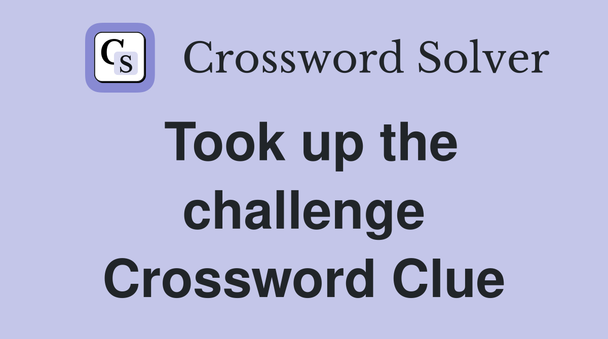Took up the challenge Crossword Clue