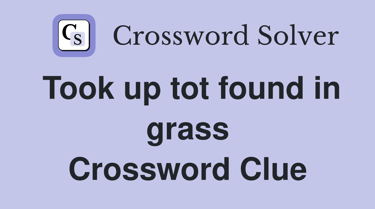 Took up tot found in grass Crossword Clue