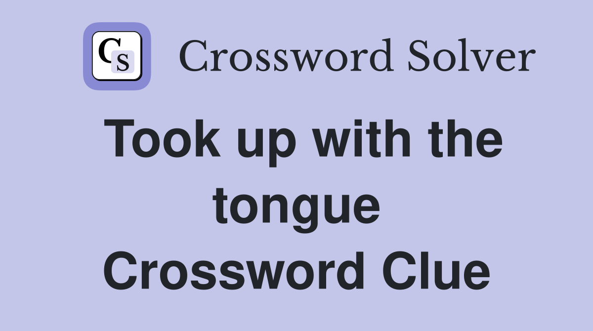 Took up with the tongue Crossword Clue