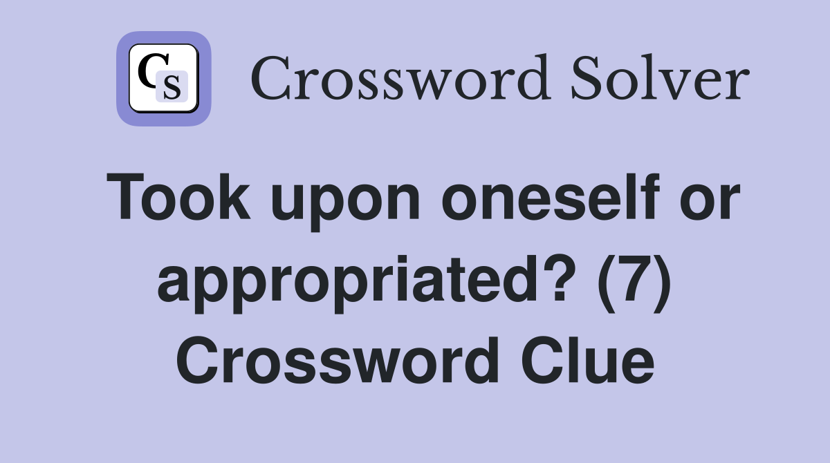 Took upon oneself or appropriated? (7) Crossword Clue