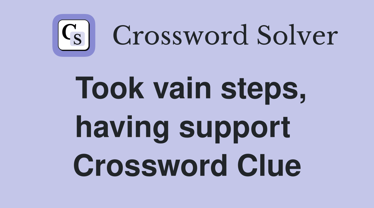 Took vain steps, having support  Crossword Clue