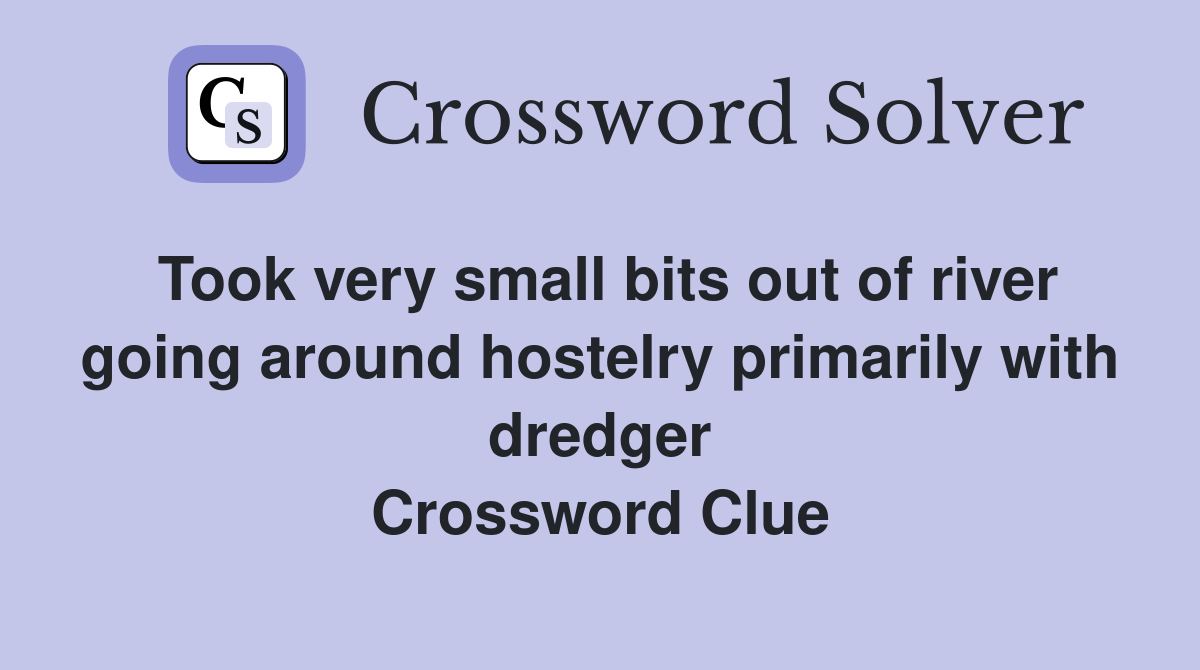 Took very small bits out of river going around hostelry primarily with dredger Crossword Clue