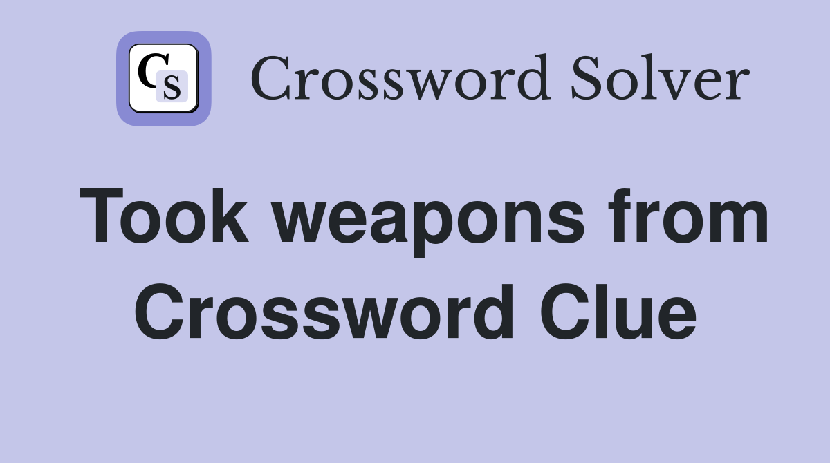 Took weapons from Crossword Clue