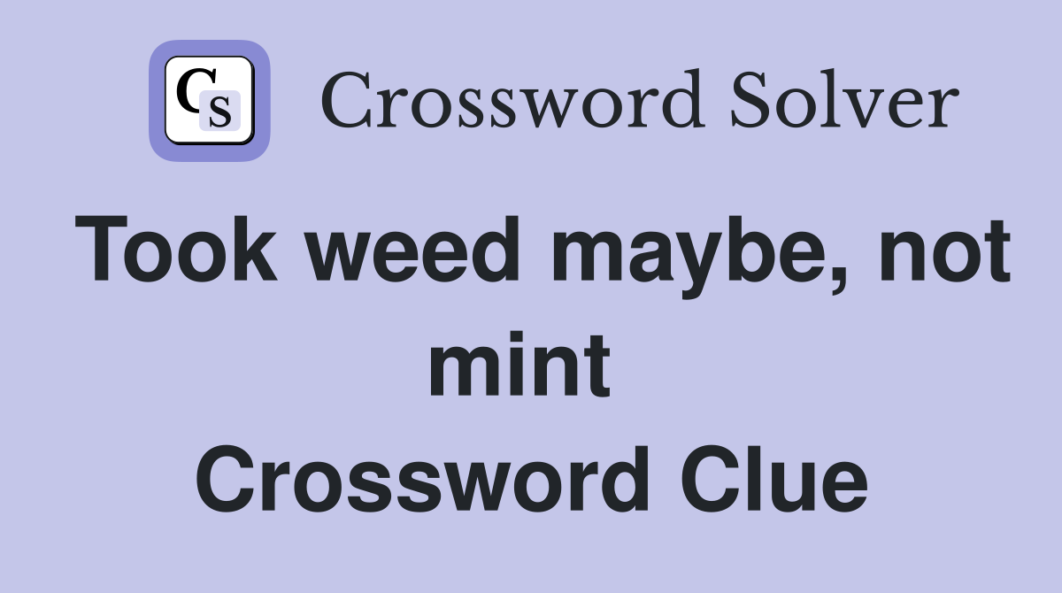 Took weed maybe, not mint  Crossword Clue