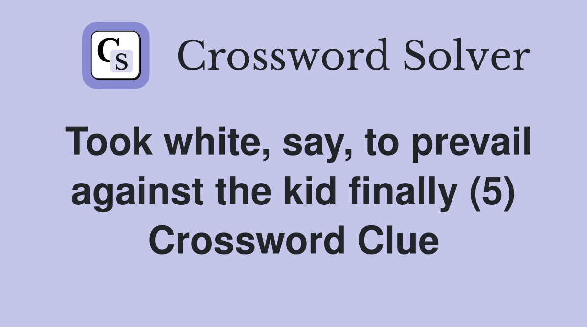 Took white, say, to prevail against the kid finally (5) Crossword Clue