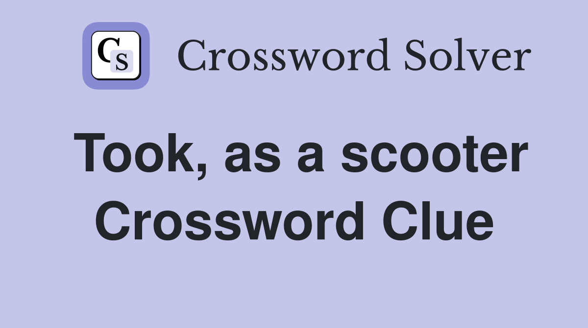 Took, as a scooter Crossword Clue
