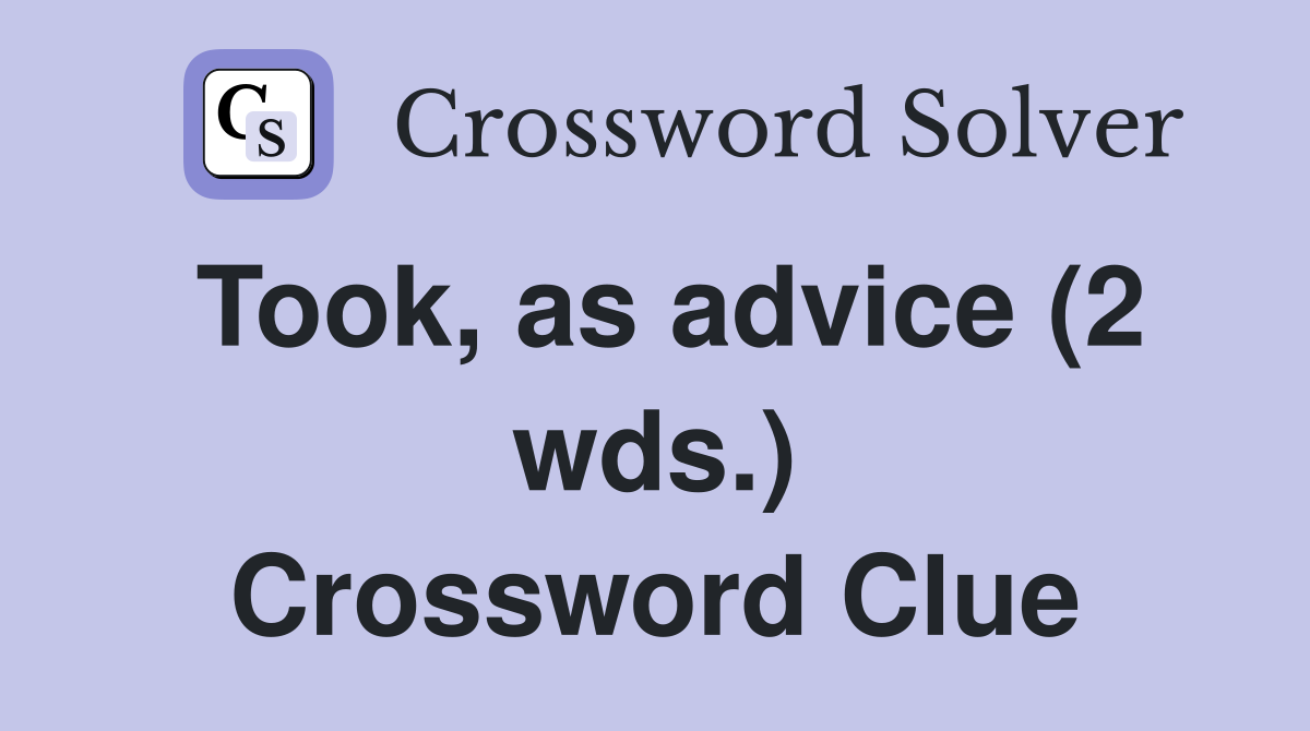 Took, as advice (2 wds.) Crossword Clue