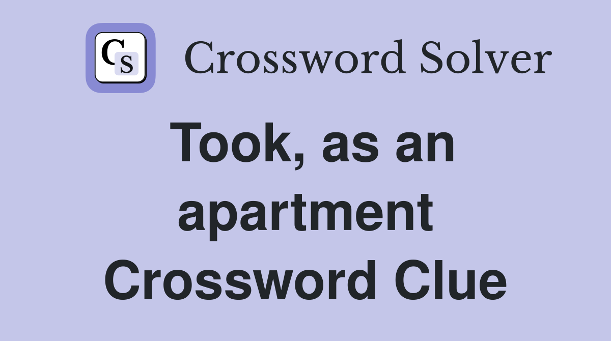 Took, as an apartment Crossword Clue