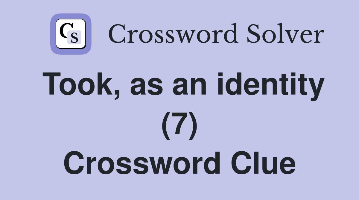 Took as an identity (7) Crossword Clue Answers Crossword Solver