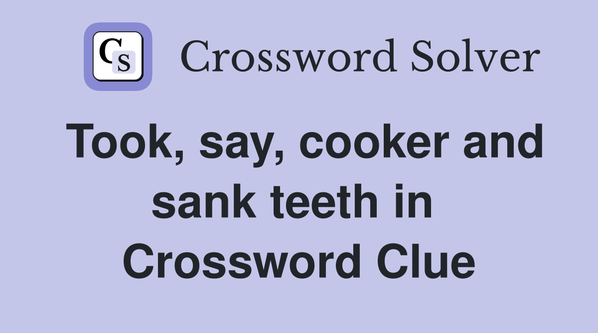 Took, say, cooker and sank teeth in  Crossword Clue
