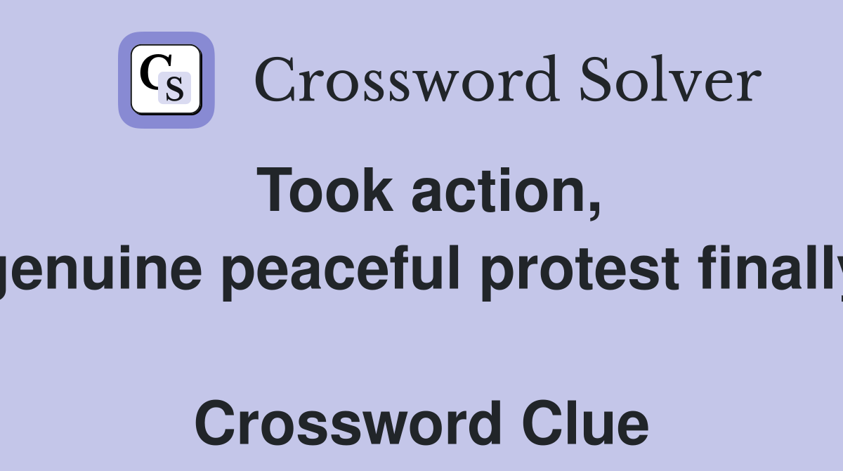 Took action, genuine peaceful protest finally  Crossword Clue