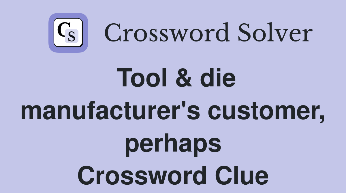 Tool & die manufacturer's customer, perhaps Crossword Clue