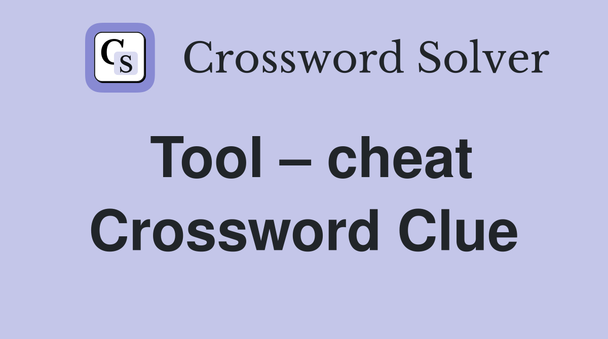 Tool – cheat Crossword Clue