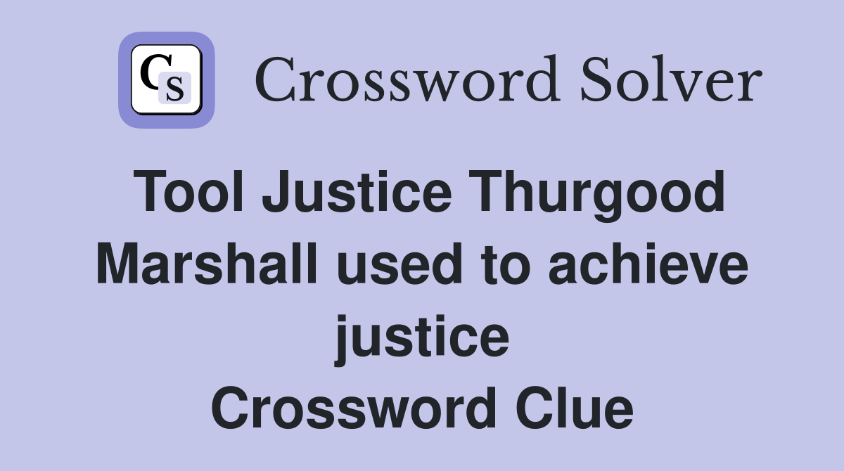 Tool Justice Thurgood Marshall used to achieve justice Crossword Clue