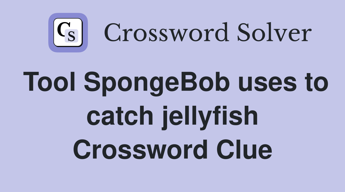 Tool SpongeBob uses to catch jellyfish Crossword Clue