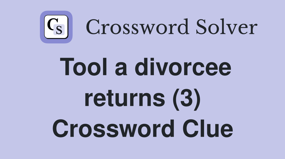Tool a divorcee returns (3) Crossword Clue