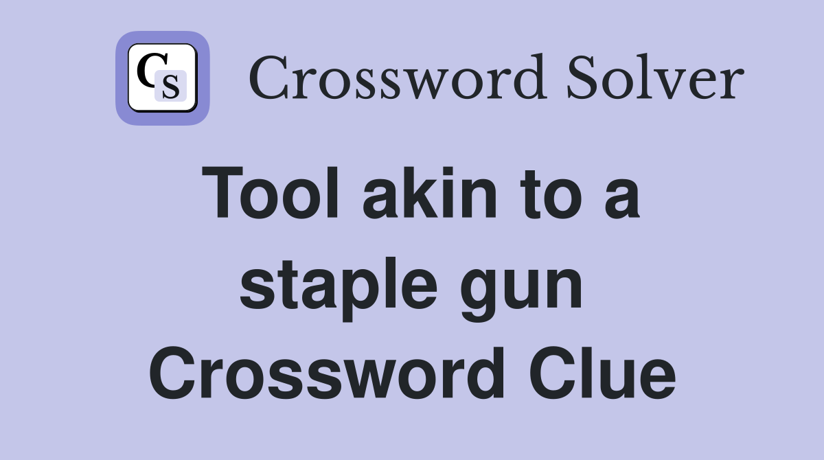 Tool akin to a staple gun Crossword Clue