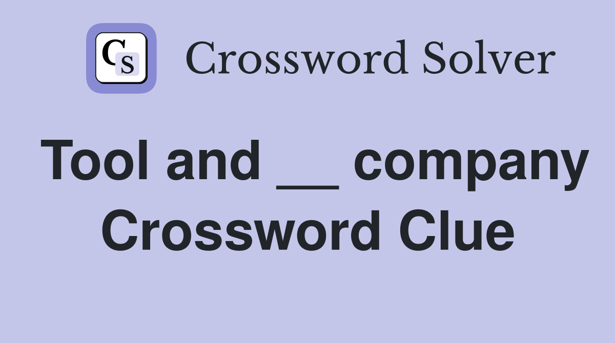 Tool and __ company Crossword Clue