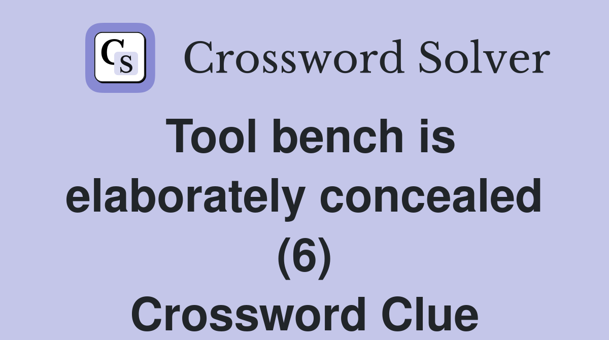 Tool bench is elaborately concealed (6) Crossword Clue