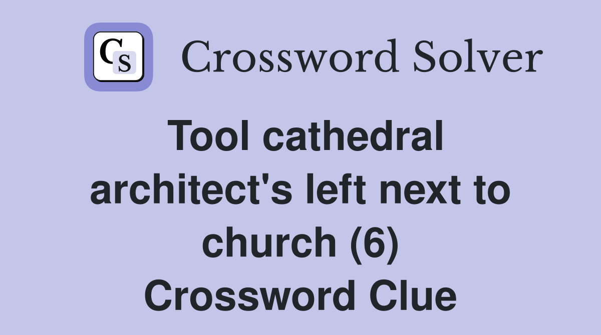 Tool cathedral architect's left next to church (6) Crossword Clue