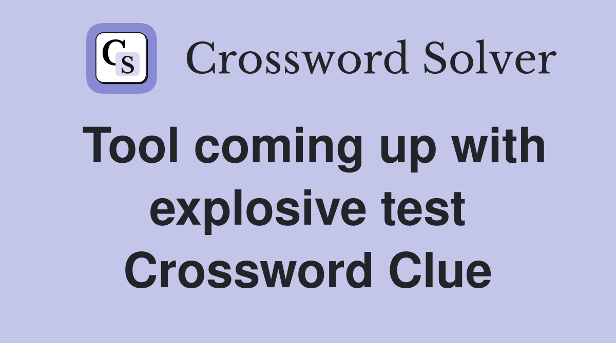 Tool coming up with explosive test Crossword Clue