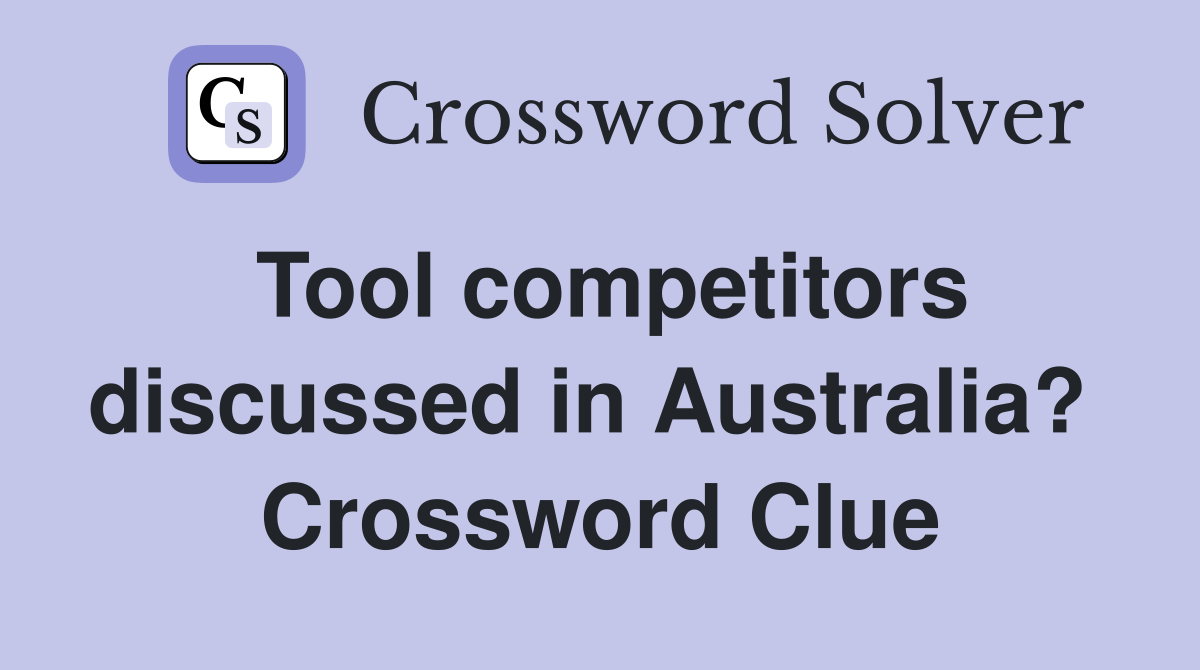 Tool competitors discussed in Australia?  Crossword Clue