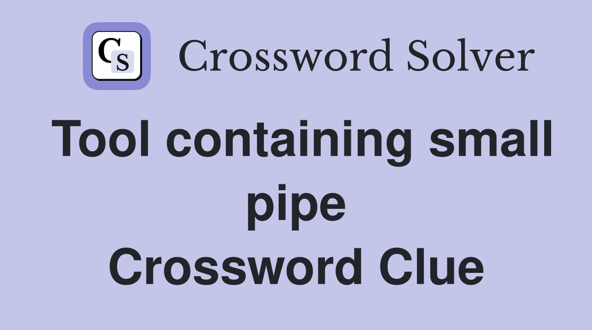 Tool containing small pipe Crossword Clue