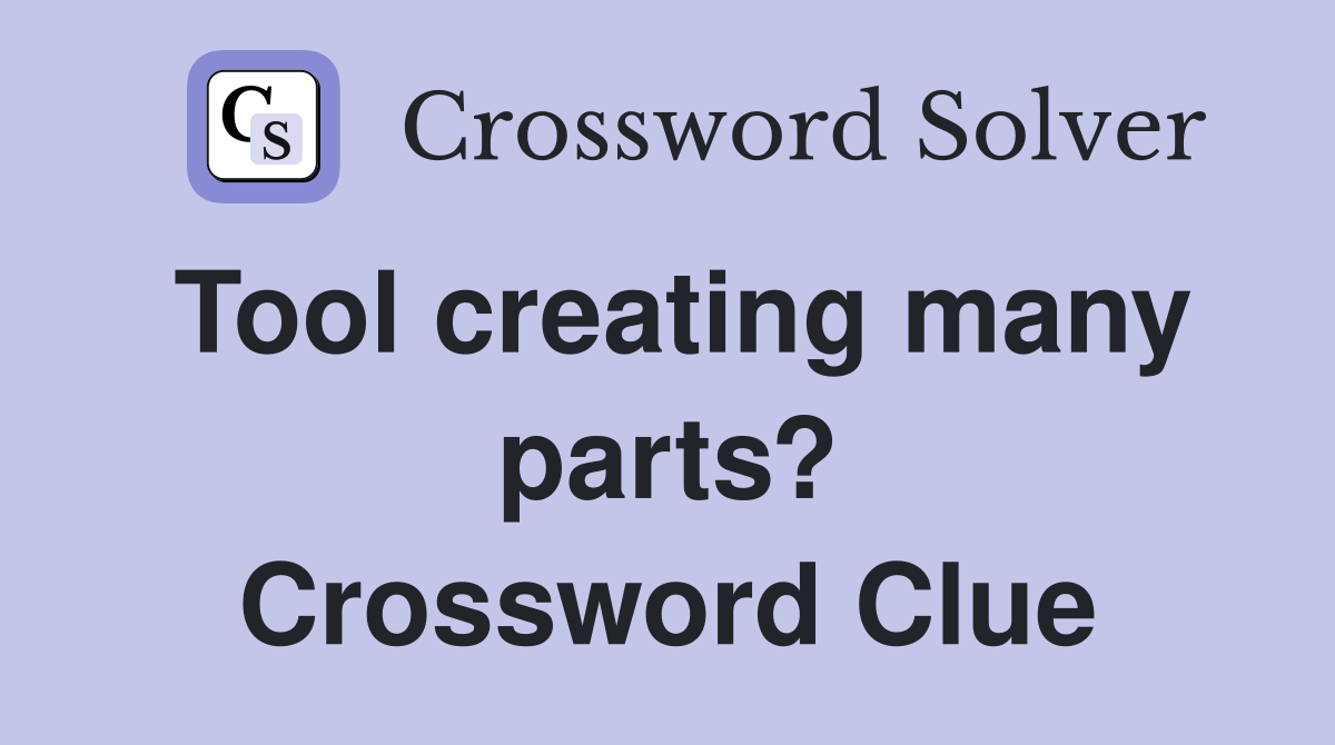 Tool creating many parts? Crossword Clue