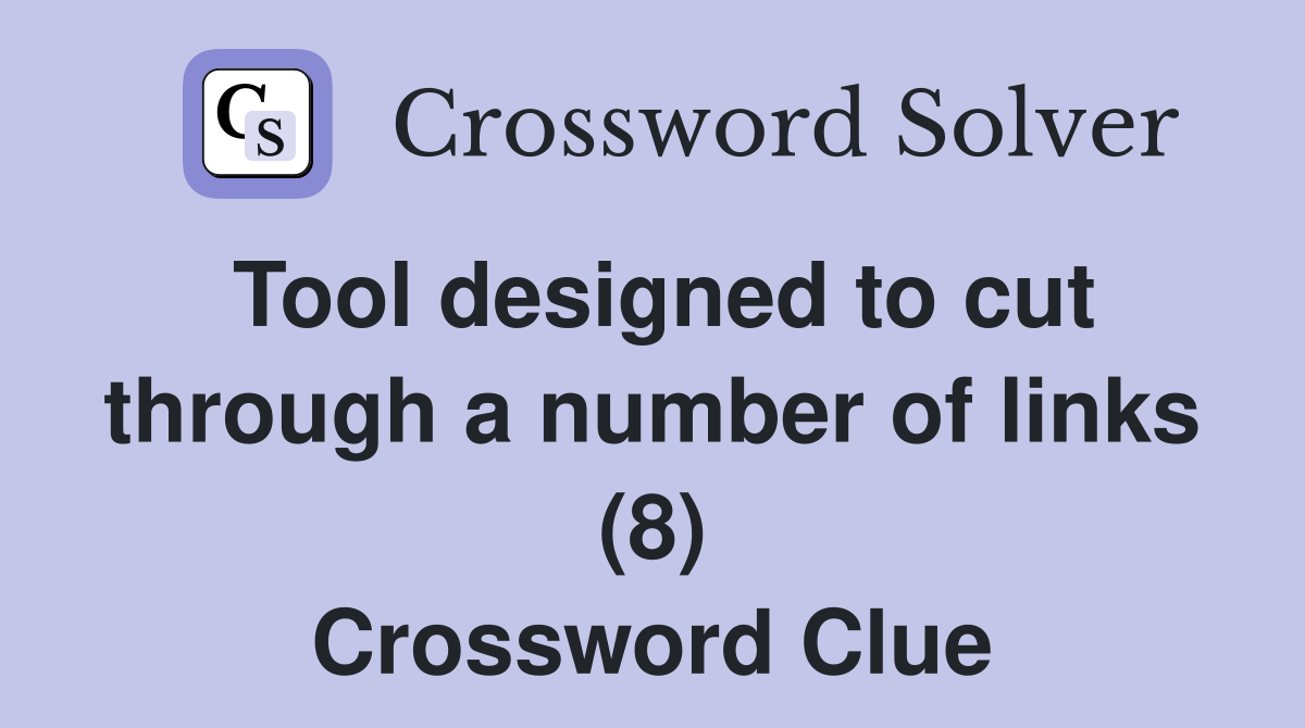 Tool designed to cut through a number of links (8) Crossword Clue