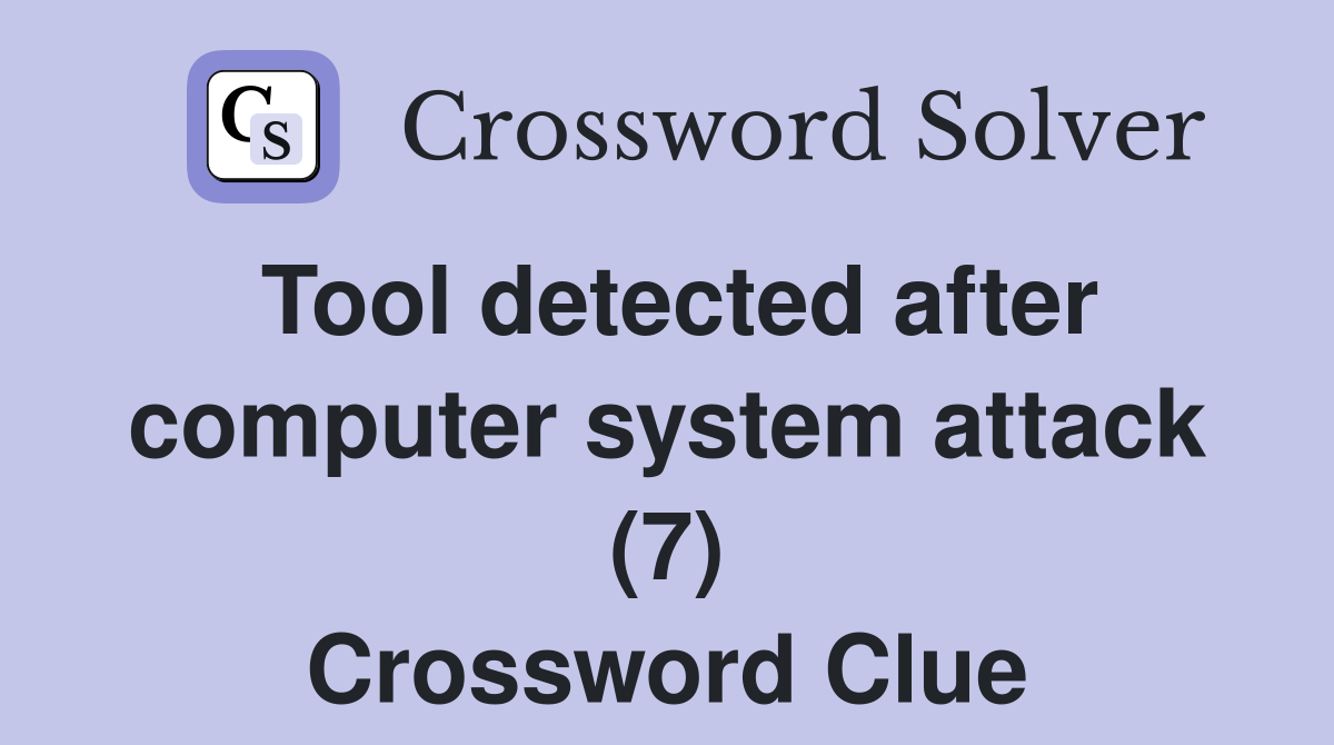 Tool detected after computer system attack (7) Crossword Clue