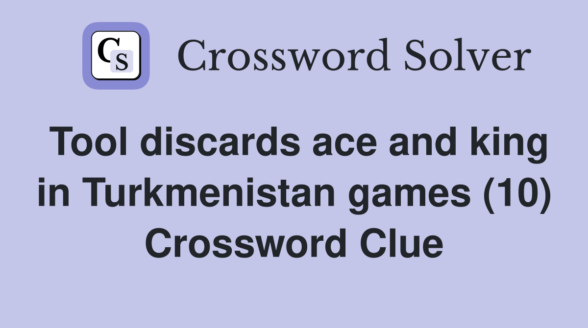 Tool discards ace and king in Turkmenistan games (10) Crossword Clue