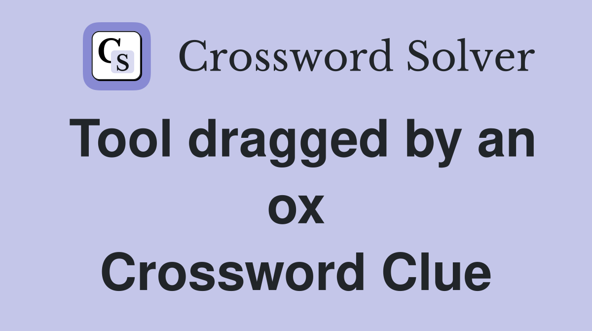 Tool dragged by an ox Crossword Clue