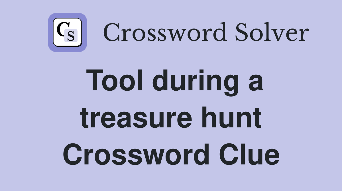 Tool during a treasure hunt Crossword Clue