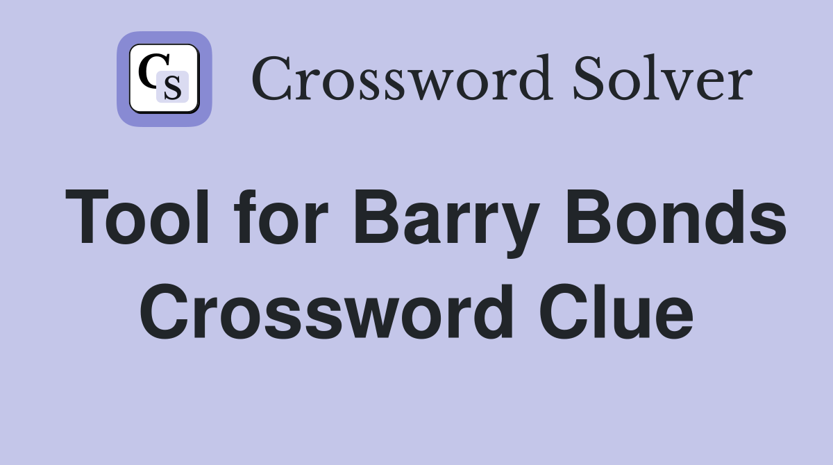 Tool for Barry Bonds Crossword Clue