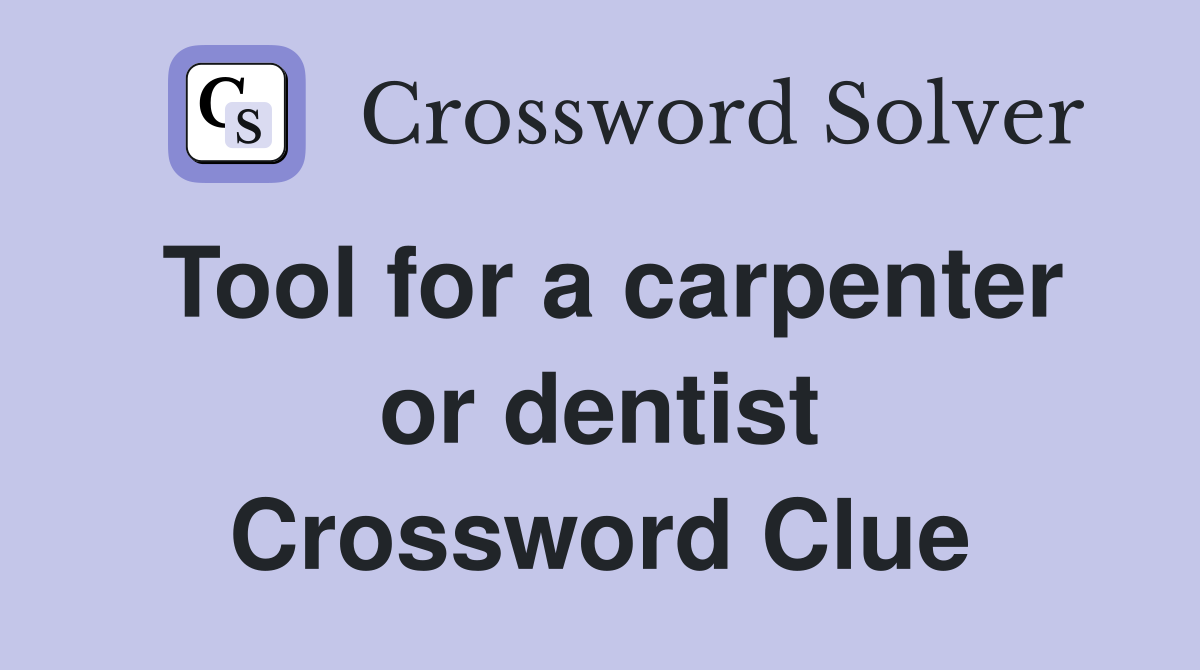 Tool for a carpenter or dentist Crossword Clue