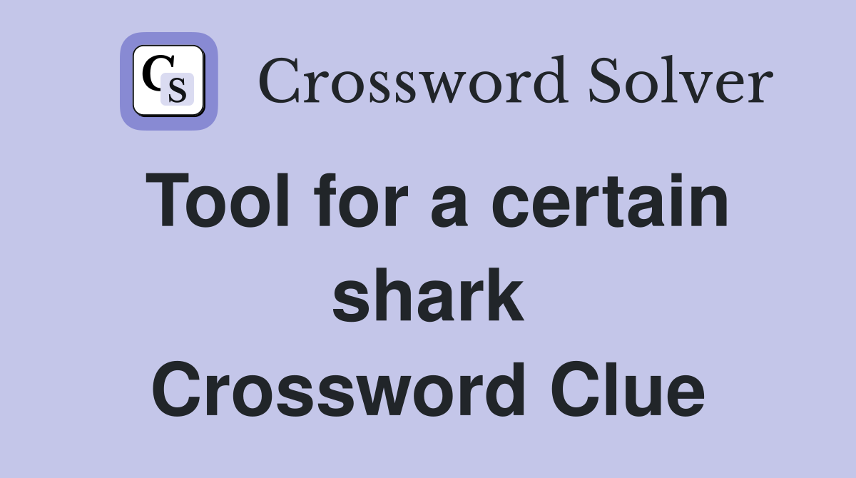 Tool for a certain shark Crossword Clue