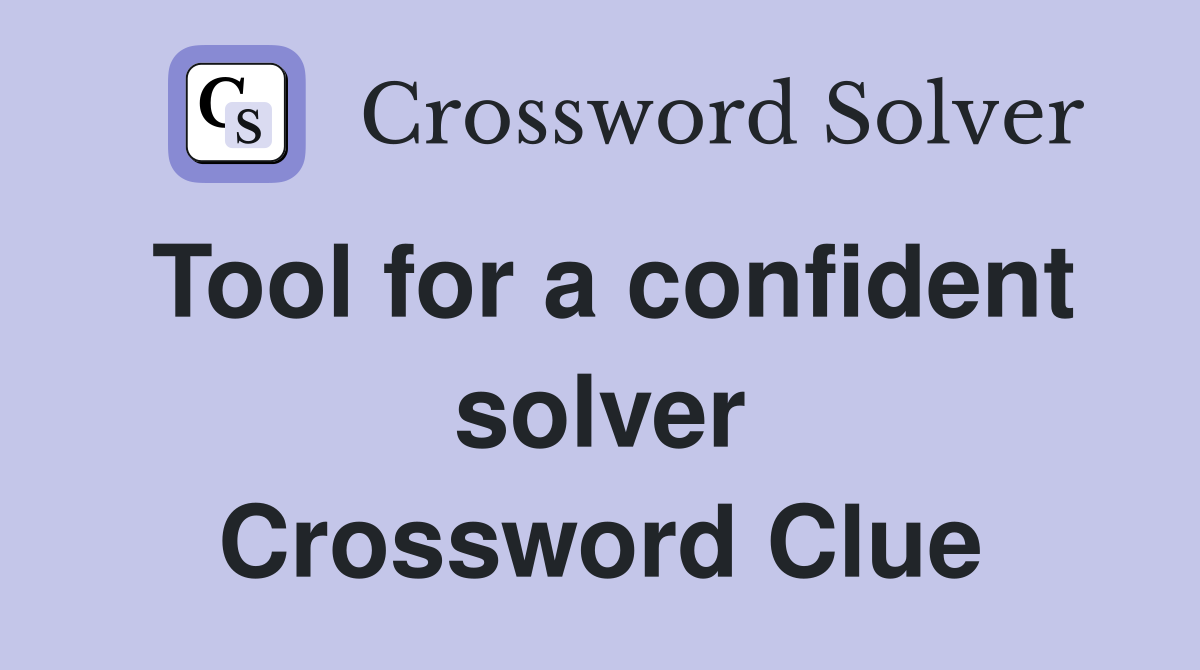 Tool for a confident solver Crossword Clue