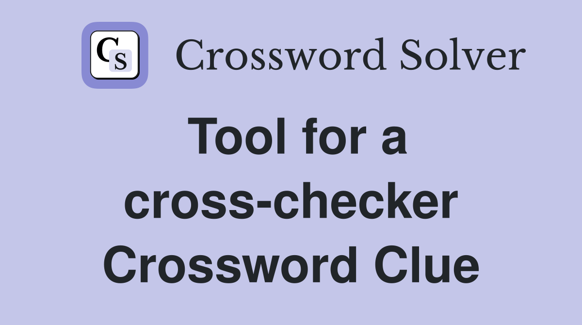 Tool for a cross-checker Crossword Clue