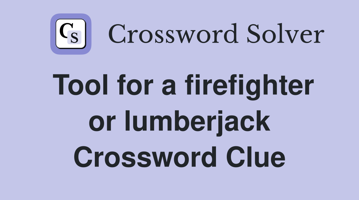 Tool for a firefighter or lumberjack Crossword Clue