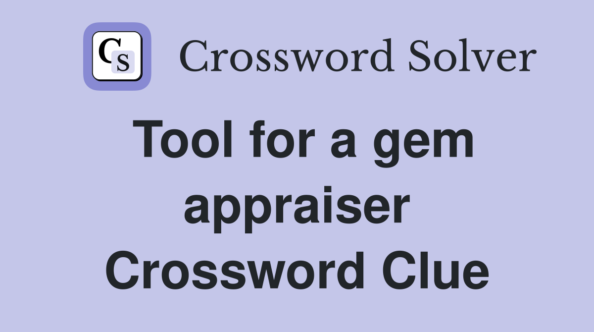 Tool for a gem appraiser Crossword Clue