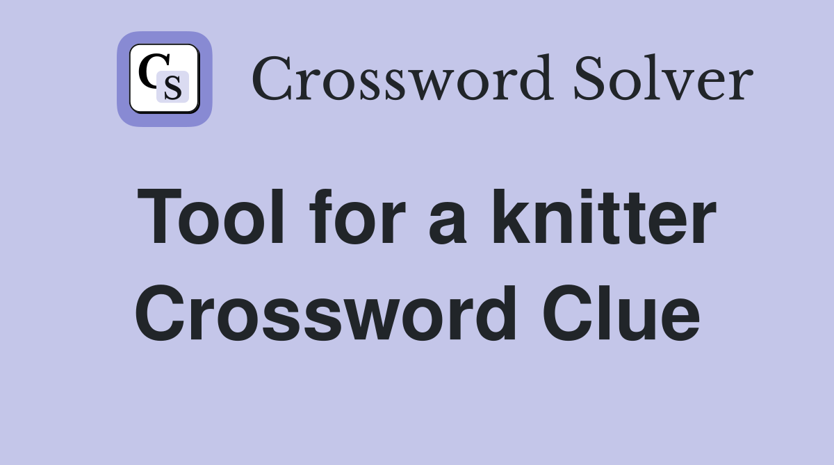 Tool for a knitter Crossword Clue