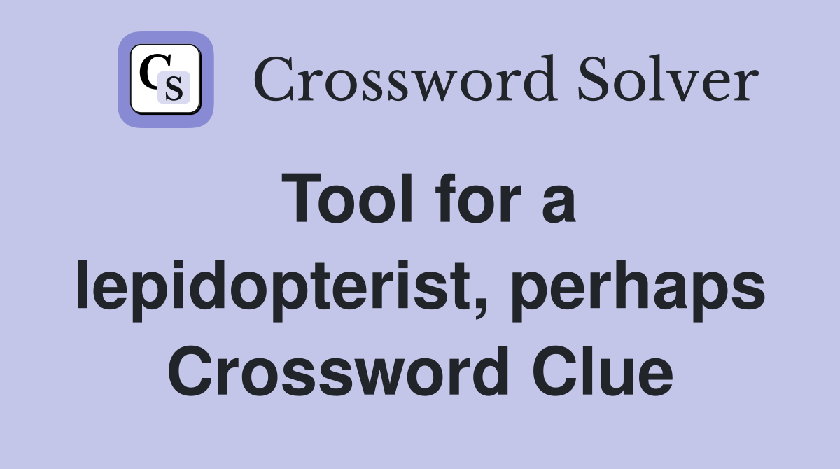 Tool for a lepidopterist, perhaps Crossword Clue