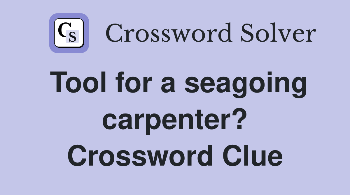 Tool for a seagoing carpenter? Crossword Clue